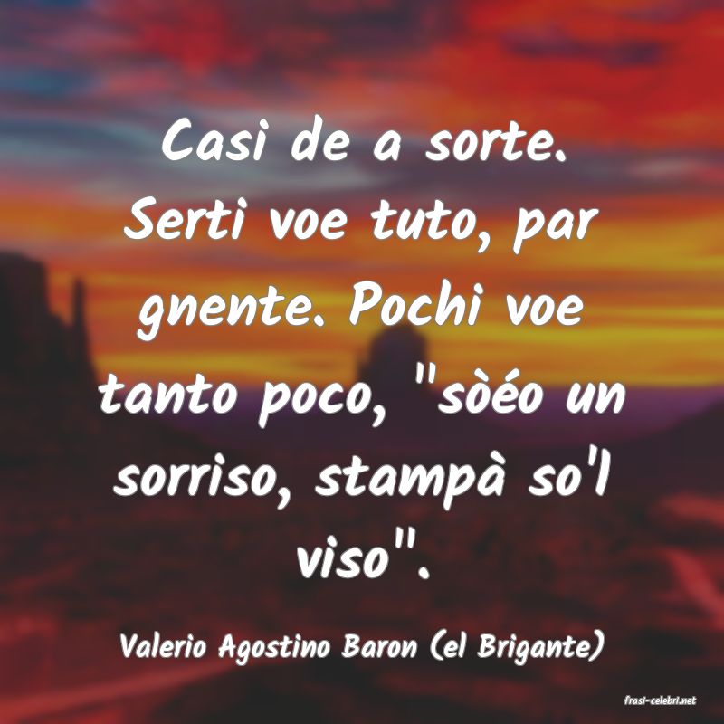 frasi di Valerio Agostino Baron (el Brigante)