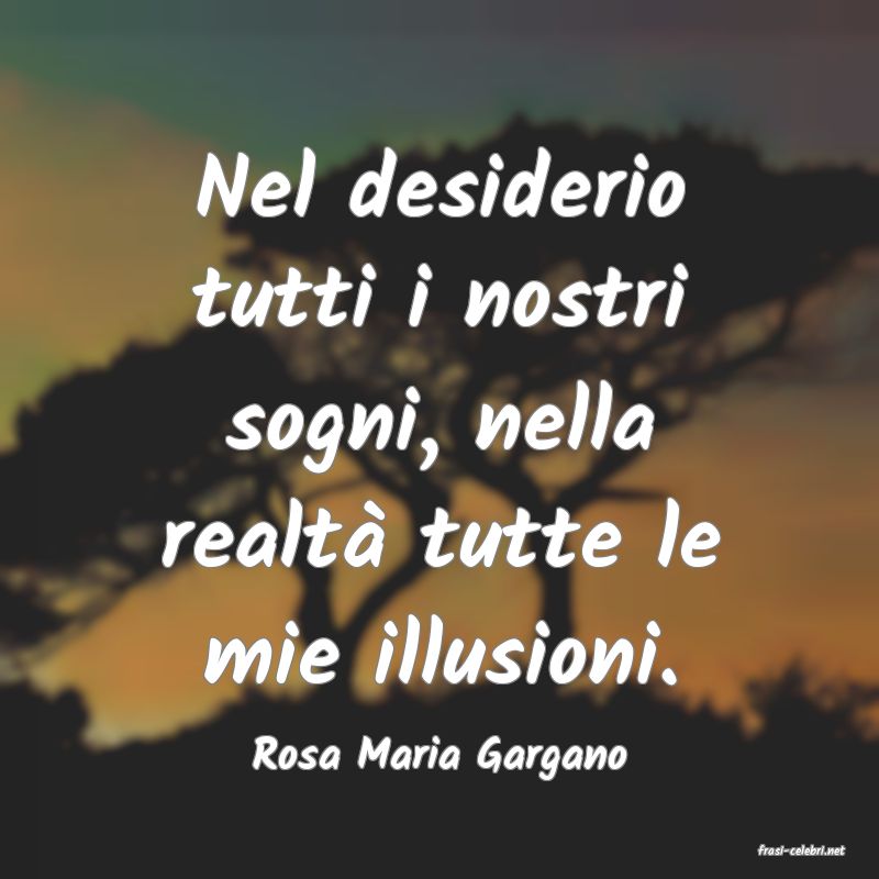 frasi di  Rosa Maria Gargano
