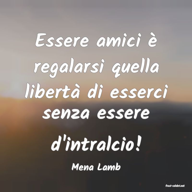 frasi di  Mena Lamb
