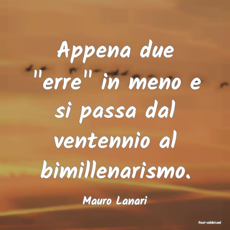 frasi di  Mauro Lanari
