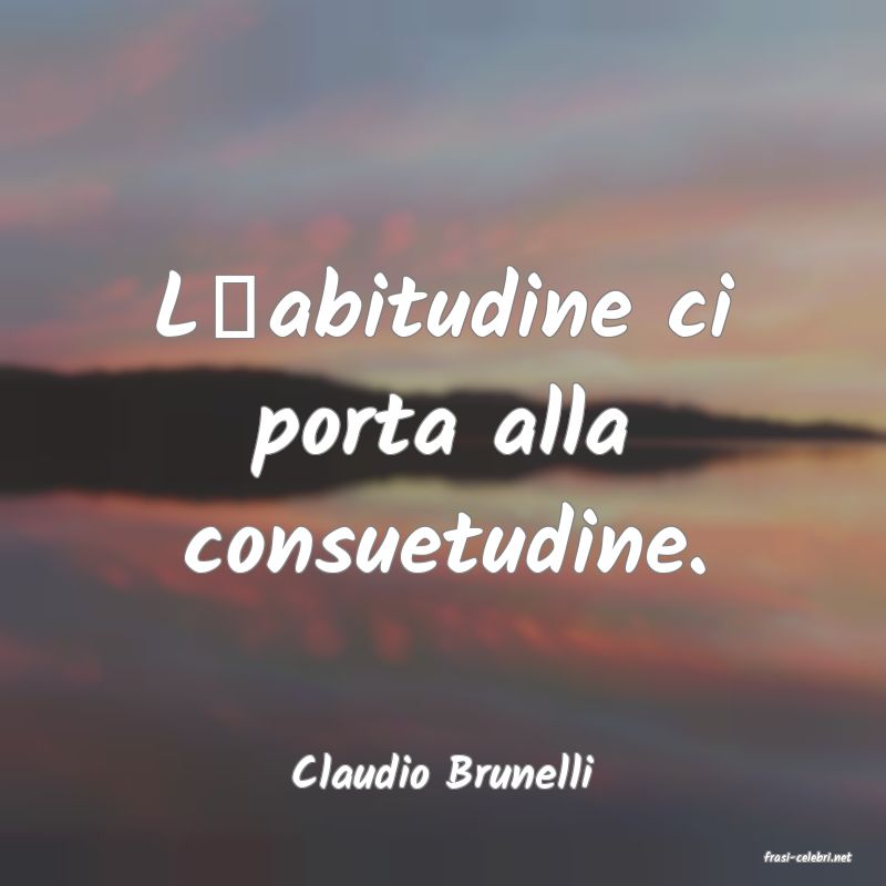 frasi di  Claudio Brunelli
