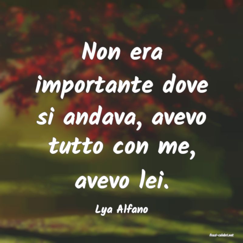 frasi di  Lya Alfano
