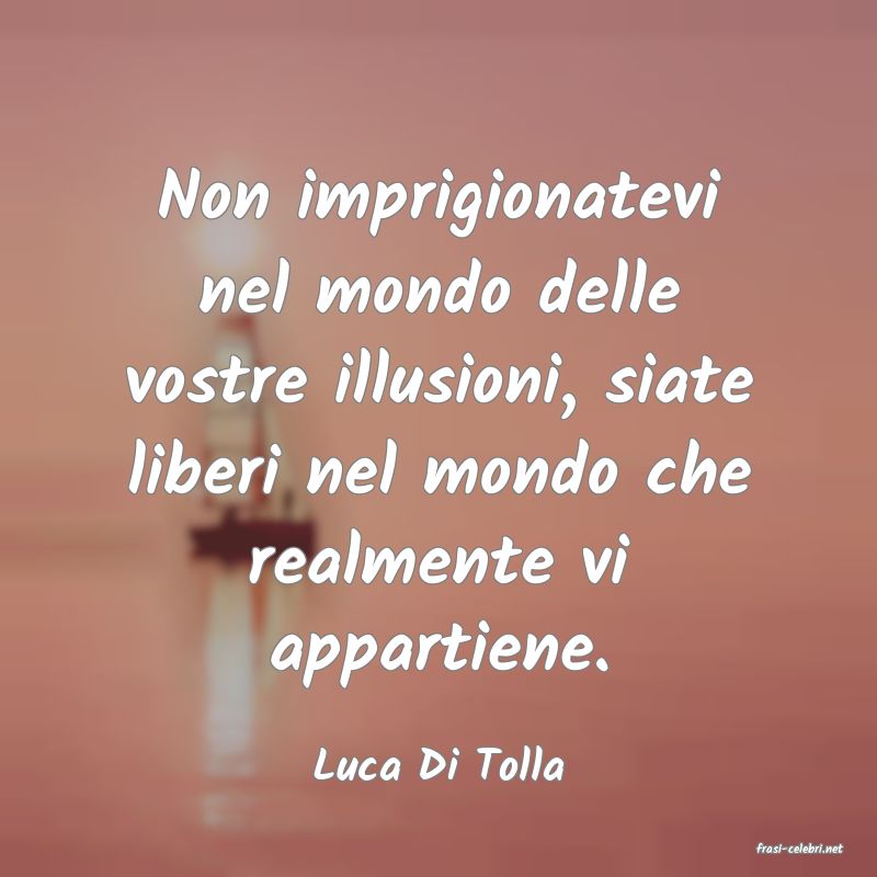 frasi di  Luca Di Tolla
