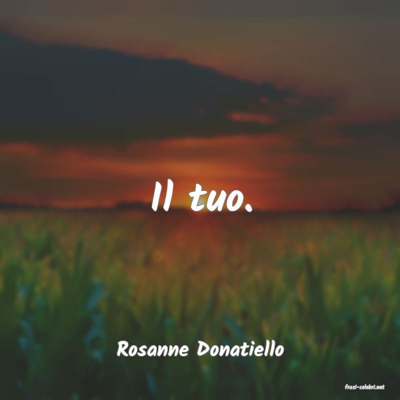 frasi di  Rosanne Donatiello
