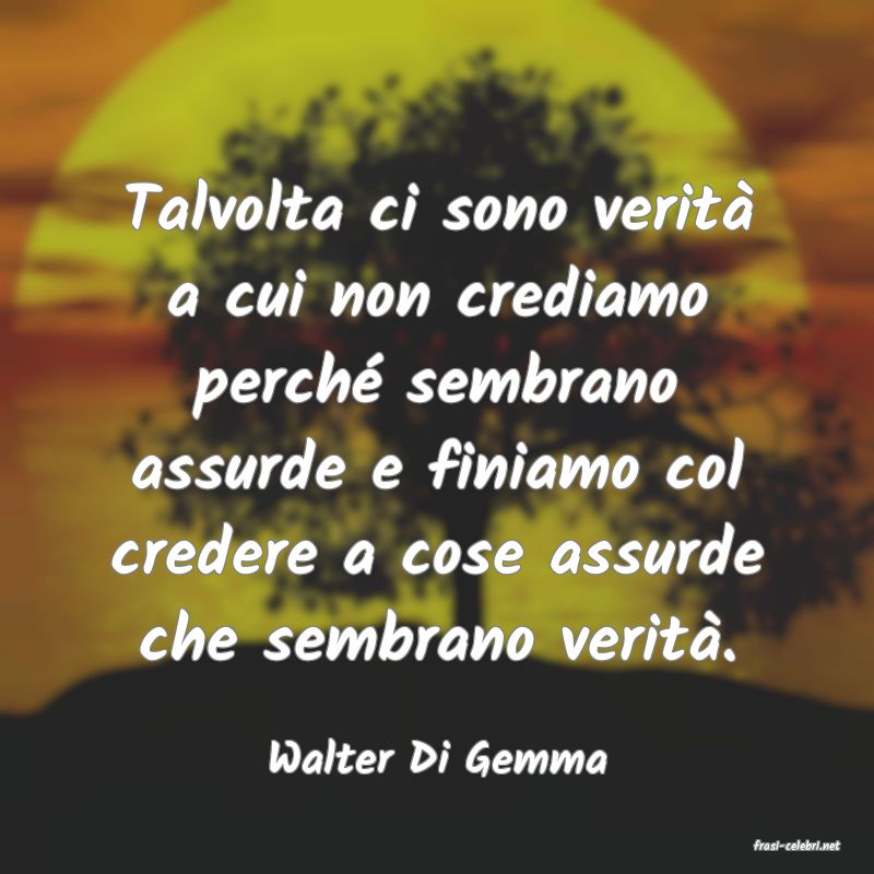 frasi di  Walter Di Gemma
