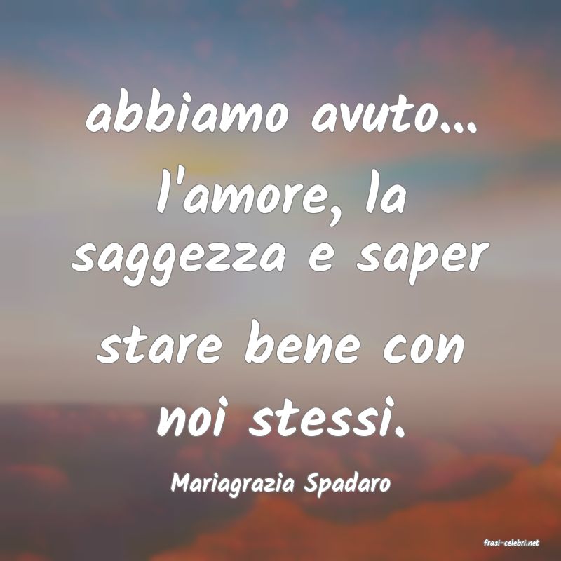 frasi di  Mariagrazia Spadaro
