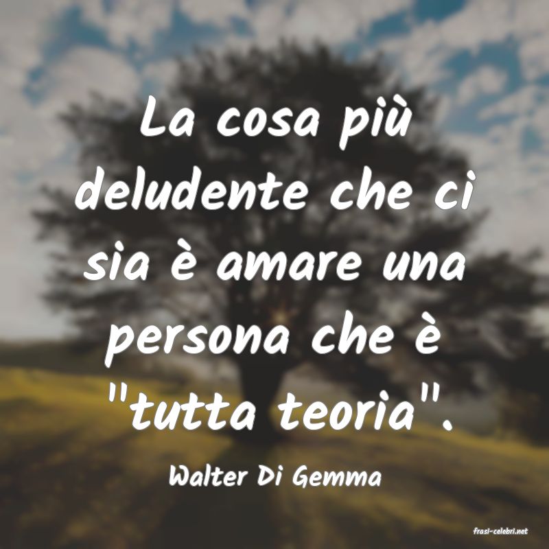frasi di  Walter Di Gemma
