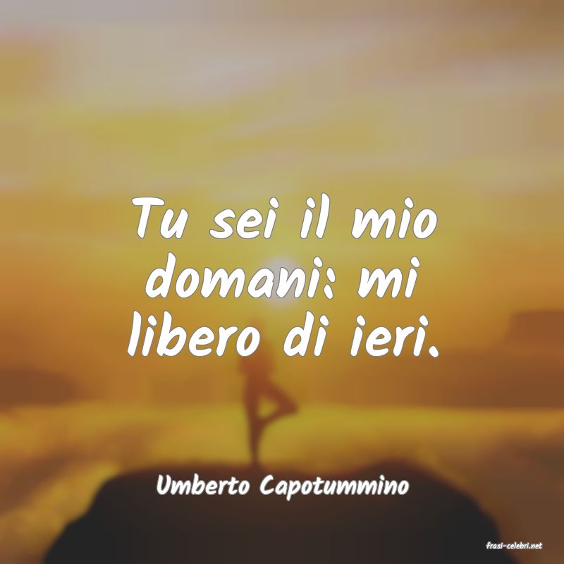 frasi di  Umberto Capotummino
