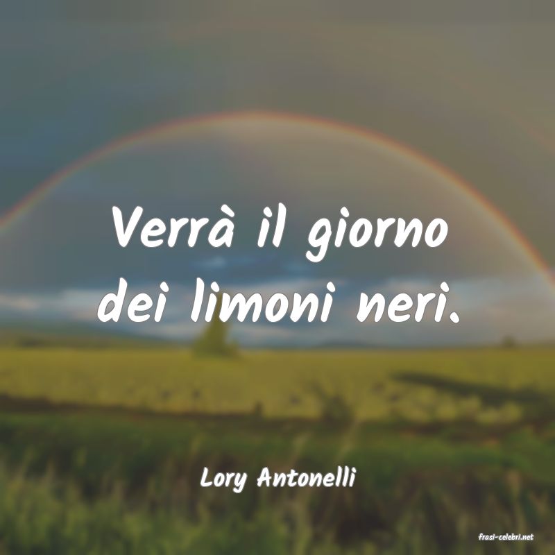 frasi di  Lory Antonelli
