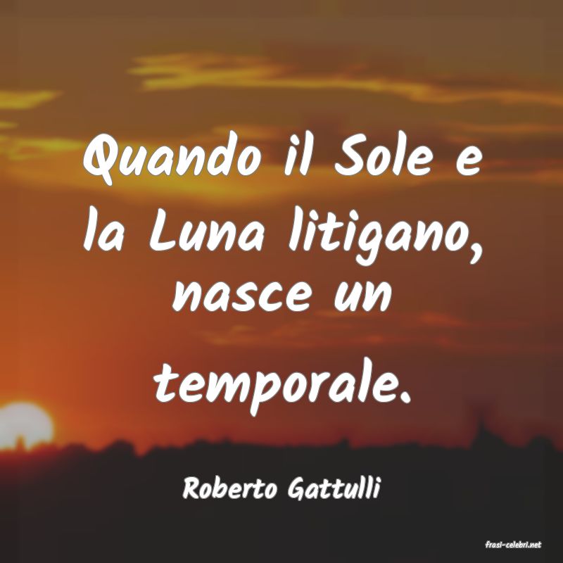frasi di  Roberto Gattulli
