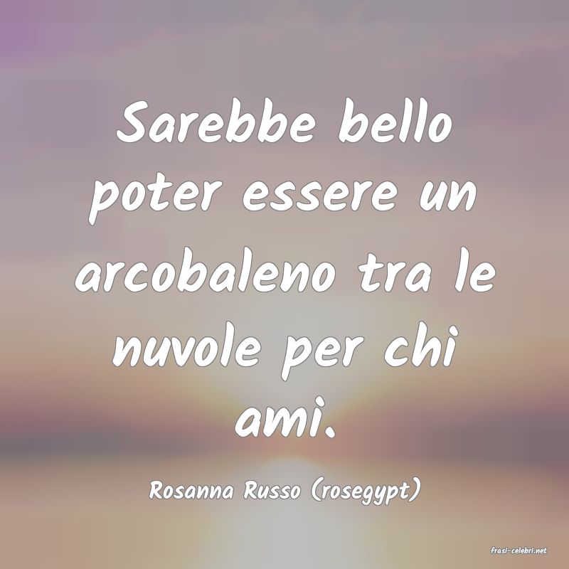 frasi di  Rosanna Russo (rosegypt)
