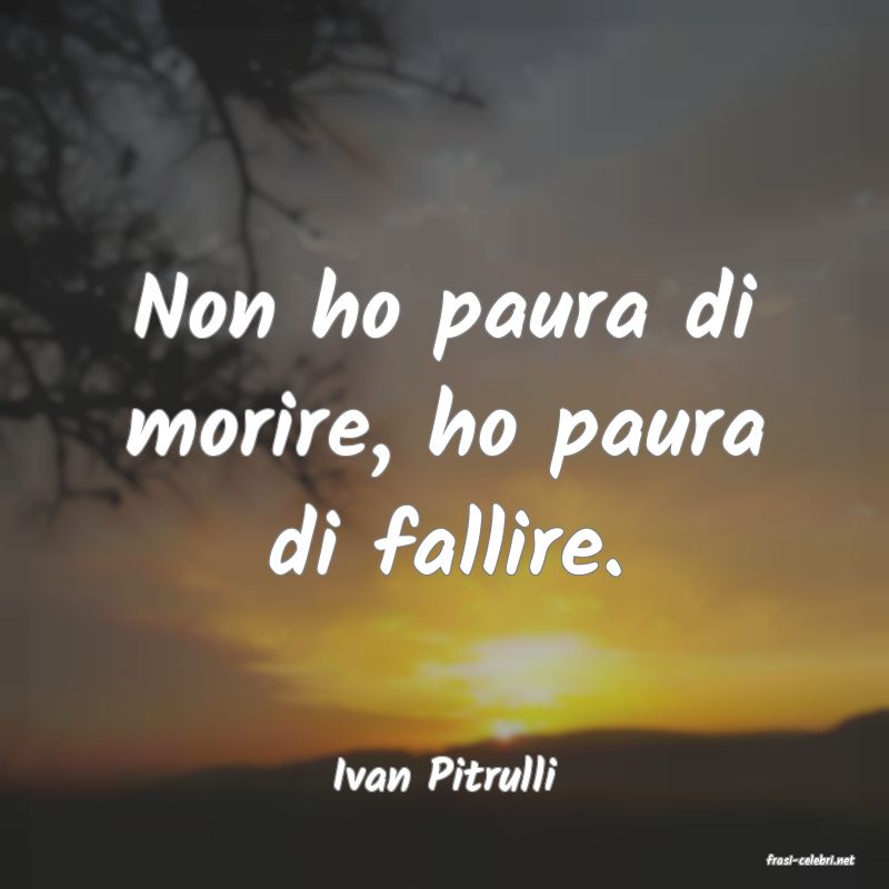 frasi di  Ivan Pitrulli
