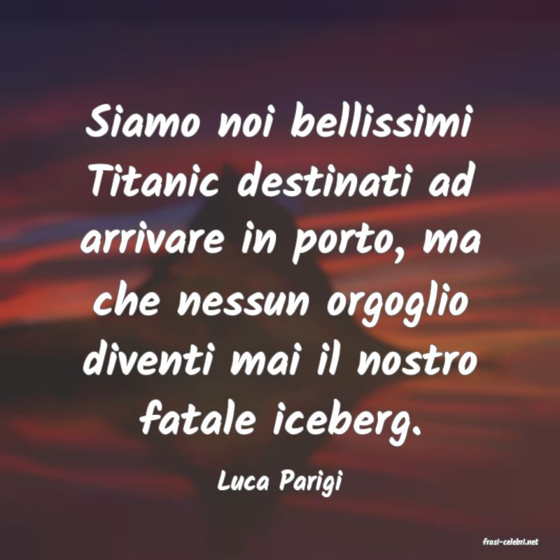 frasi di  Luca Parigi
