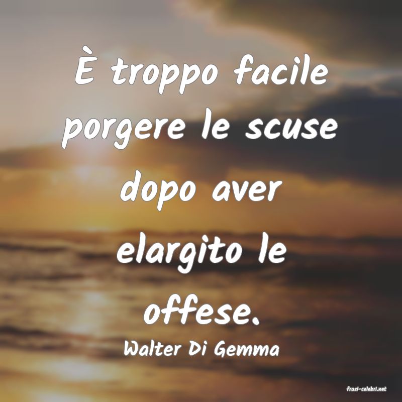 frasi di  Walter Di Gemma
