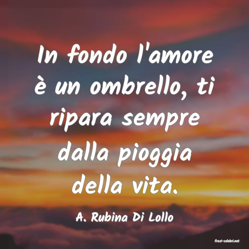 frasi di  A. Rubina Di Lollo

