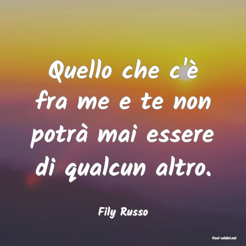frasi di  Fily Russo
