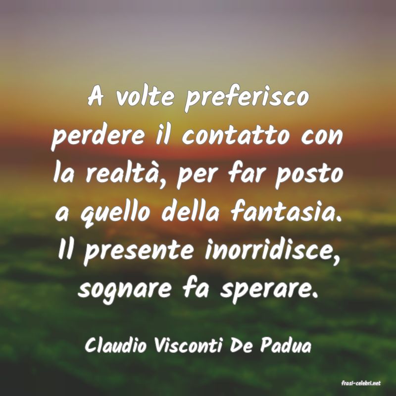 frasi di  Claudio Visconti De Padua
