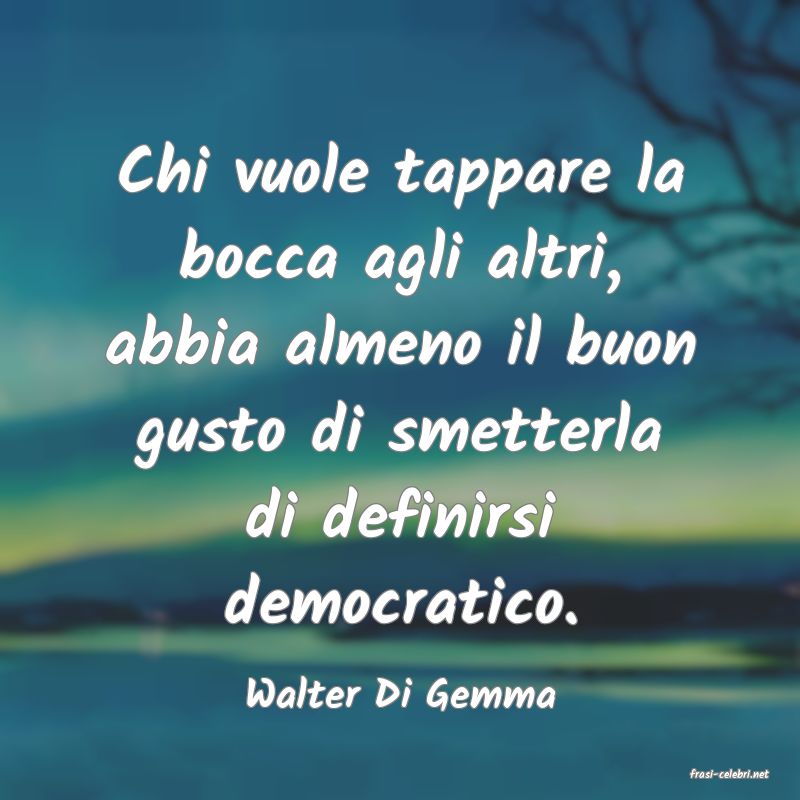 frasi di  Walter Di Gemma

