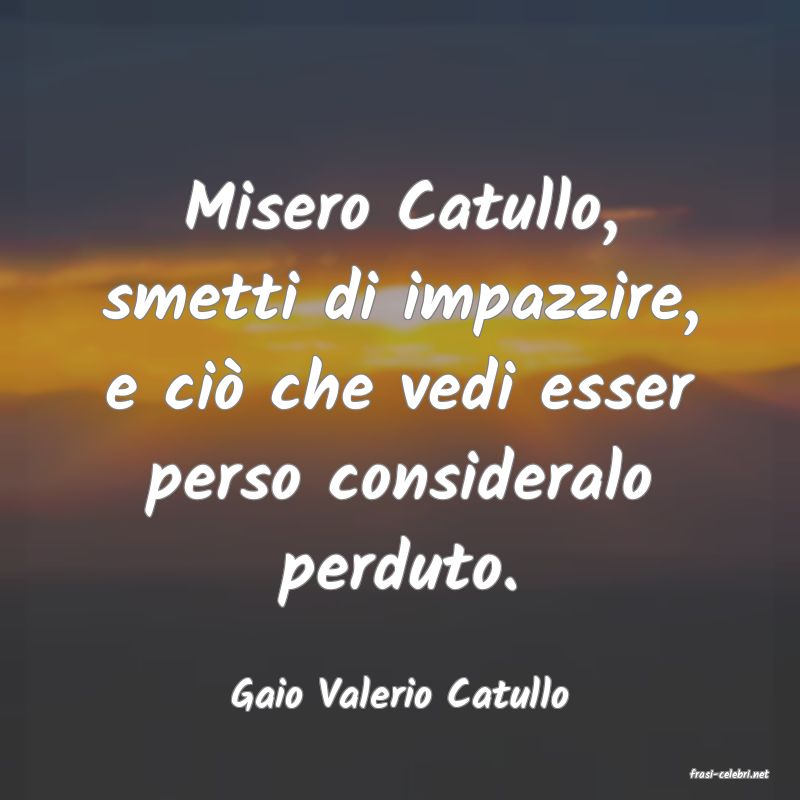 frasi di  Gaio Valerio Catullo
