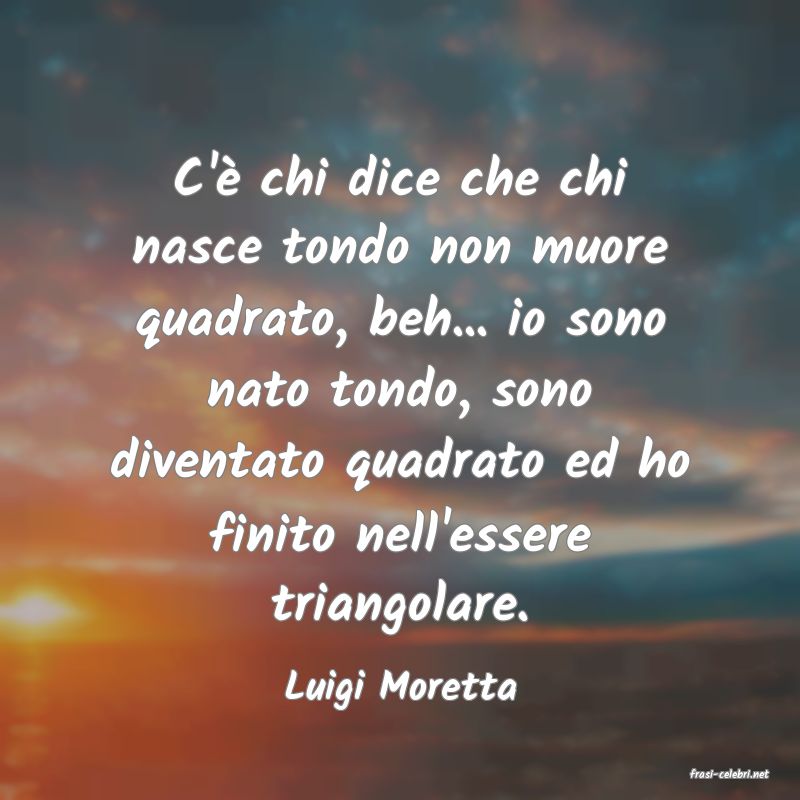 frasi di  Luigi Moretta
