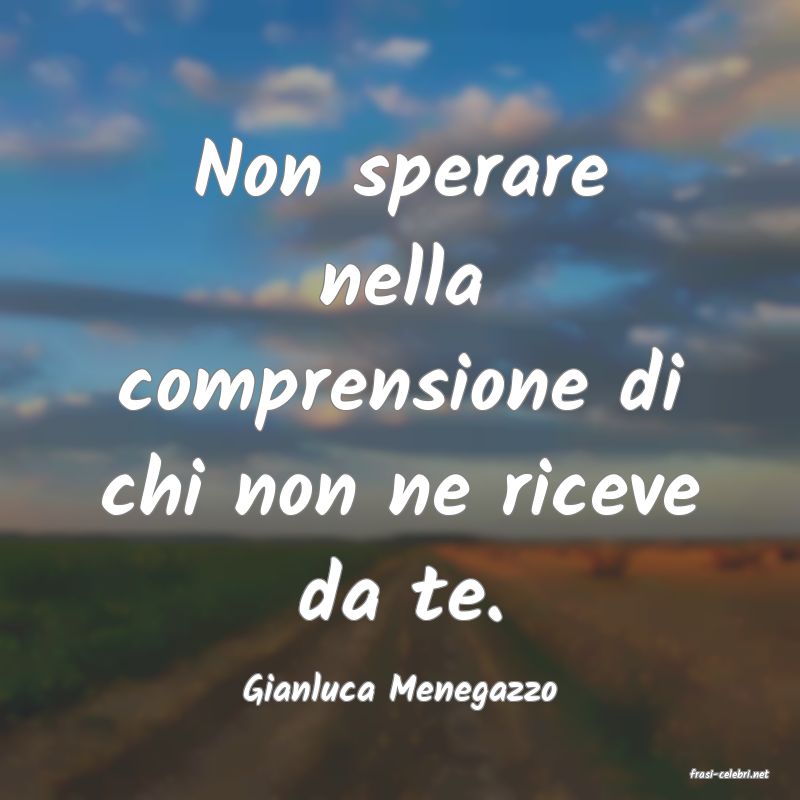 frasi di  Gianluca Menegazzo
