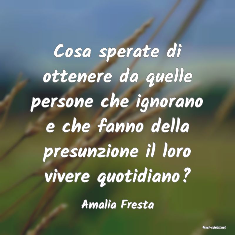 frasi di  Amalia Fresta
