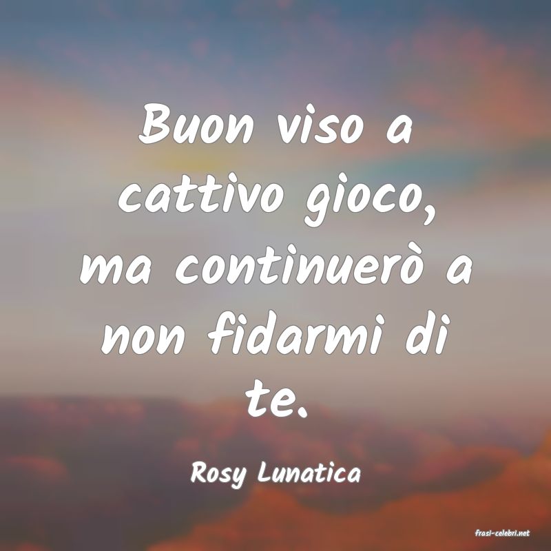 frasi di  Rosy Lunatica
