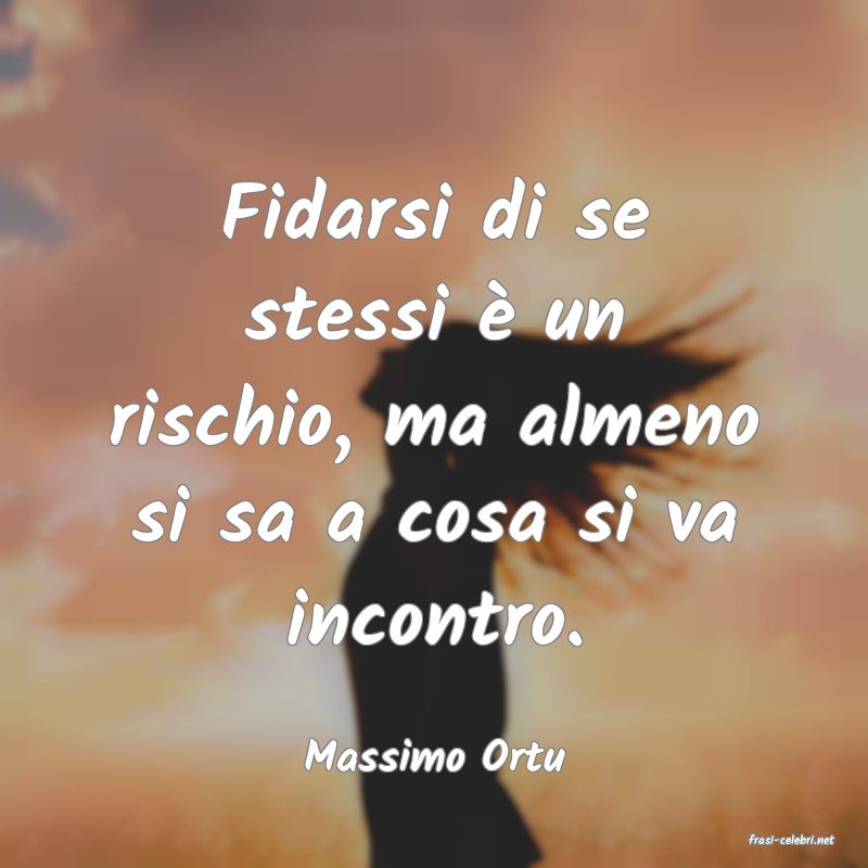 frasi di  Massimo Ortu
