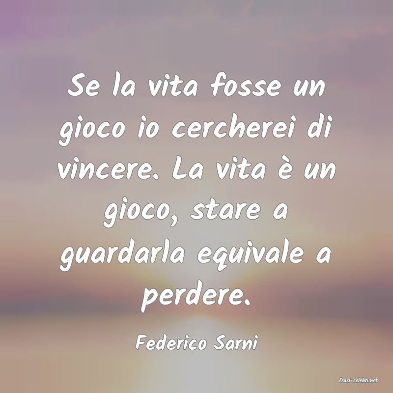 frasi di  Federico Sarni
