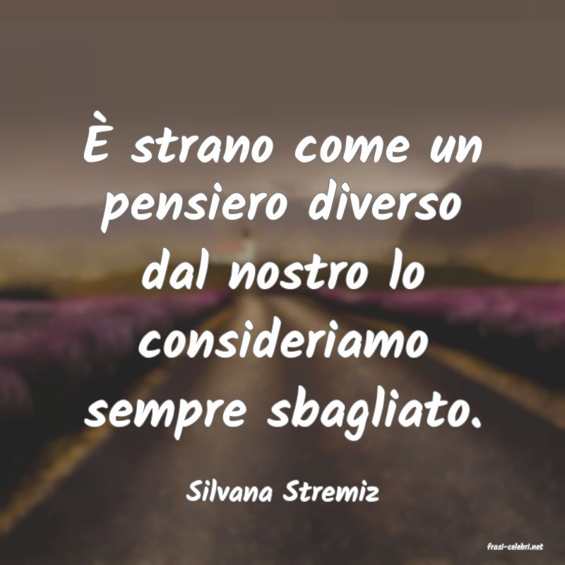 frasi di  Silvana Stremiz

