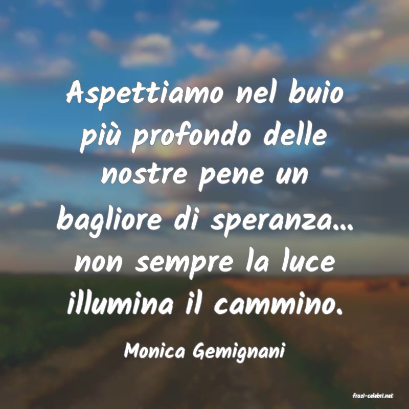 frasi di  Monica Gemignani

