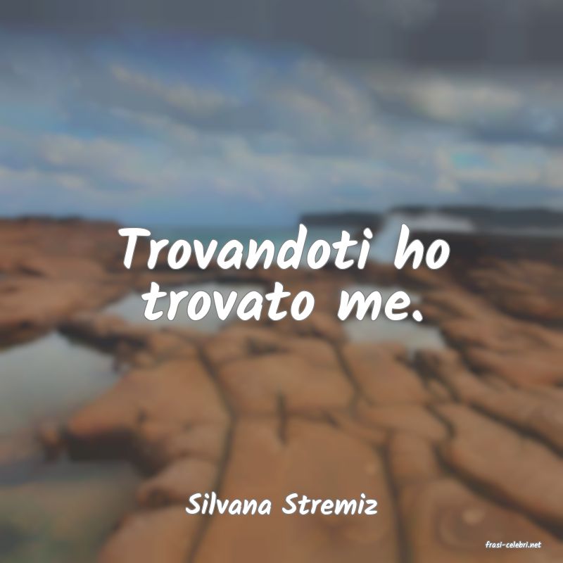 frasi di Silvana Stremiz