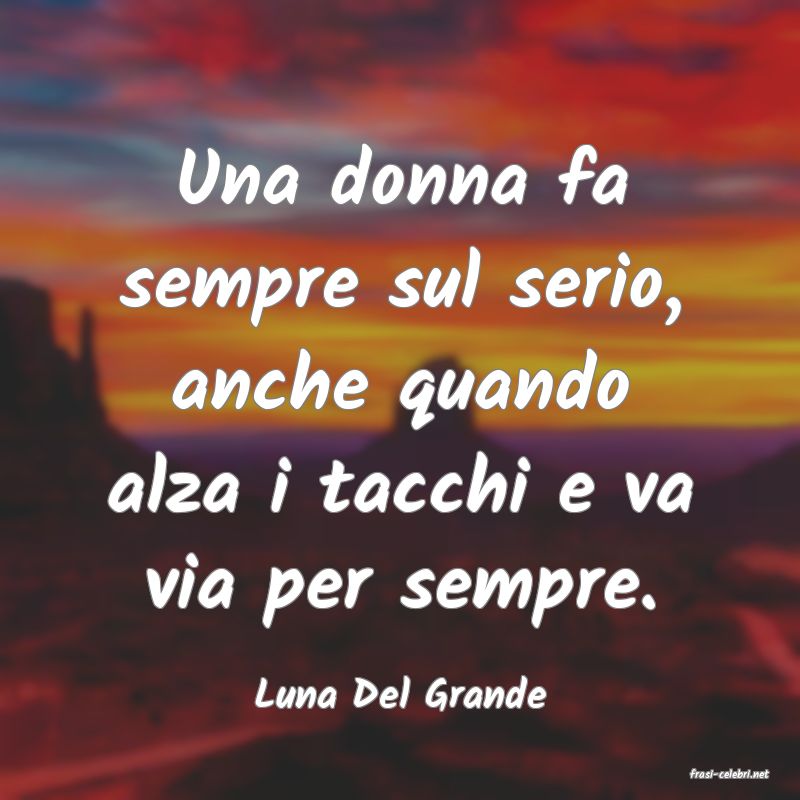 frasi di  Luna Del Grande
