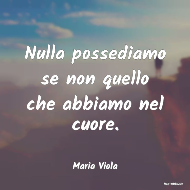 frasi di  Maria Viola
