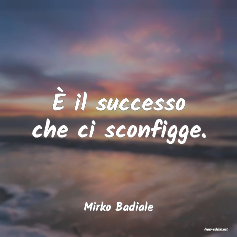 frasi di  Mirko Badiale
