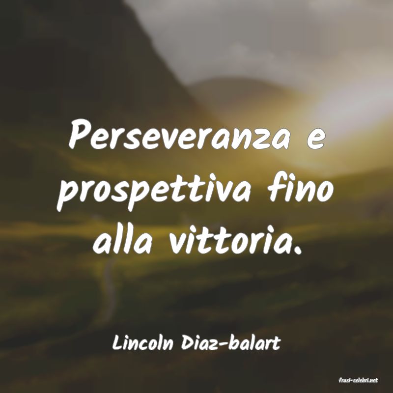 frasi di  Lincoln Diaz-balart
