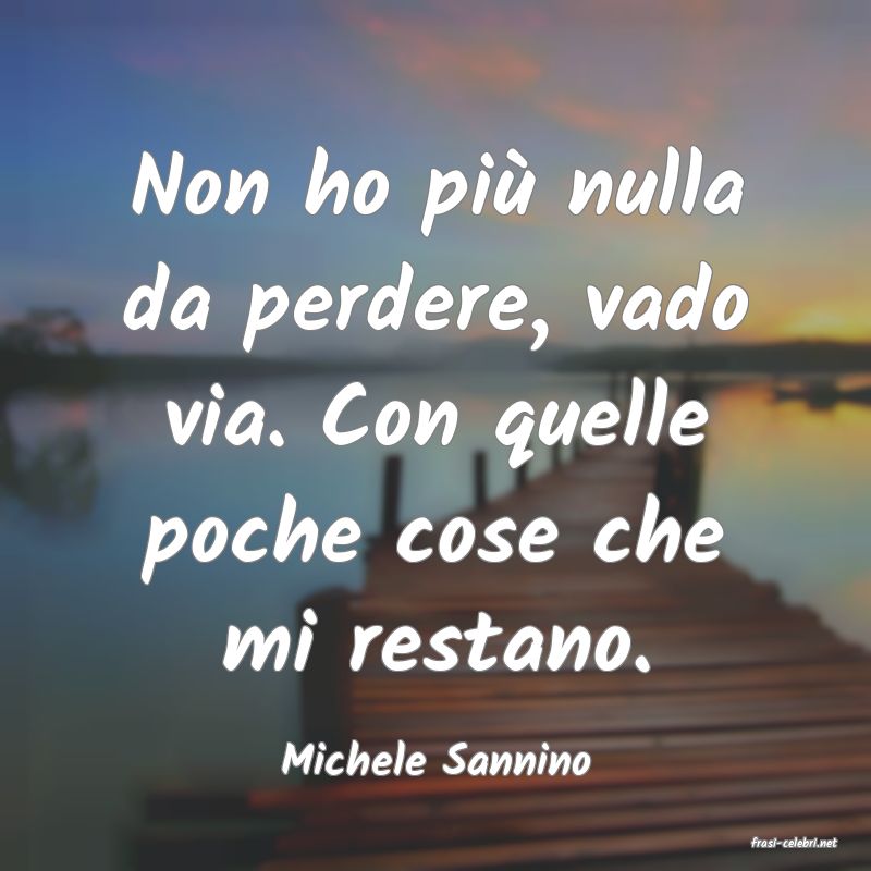 frasi di  Michele Sannino
