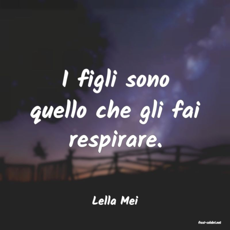 frasi di  Lella Mei
