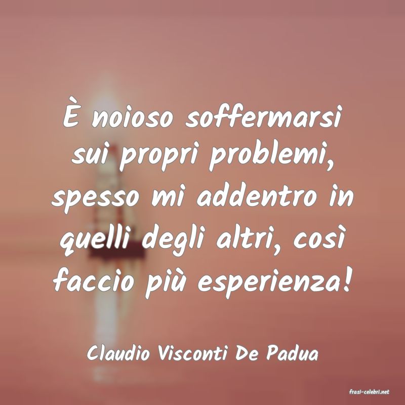 frasi di  Claudio Visconti De Padua
