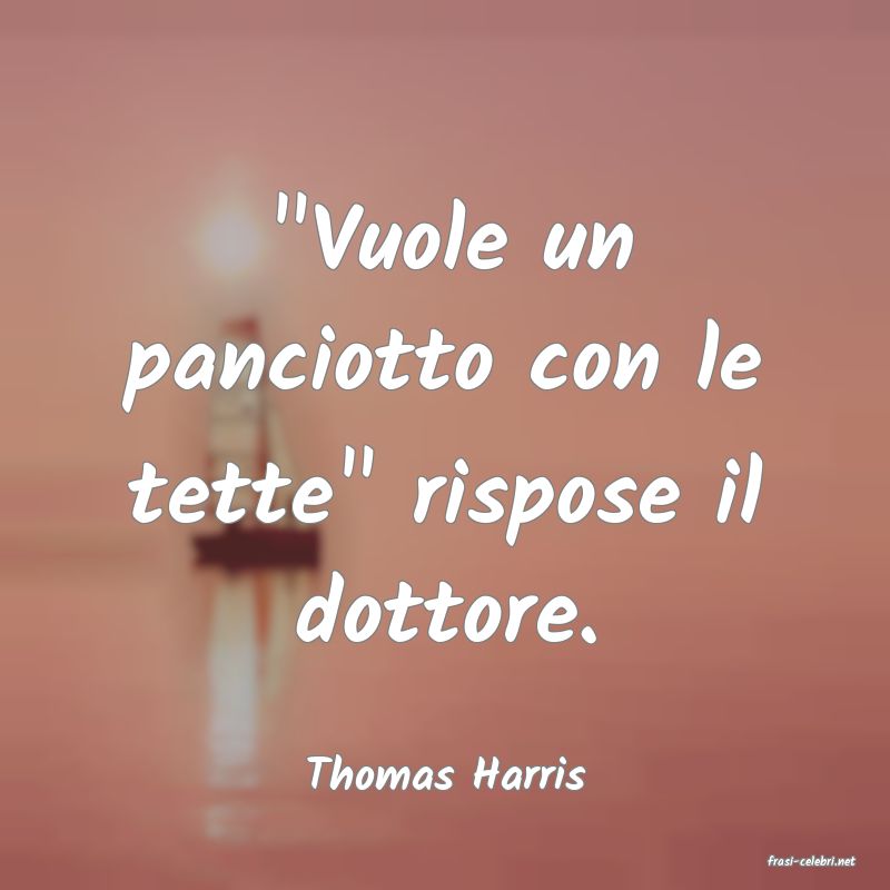 frasi di  Thomas Harris
