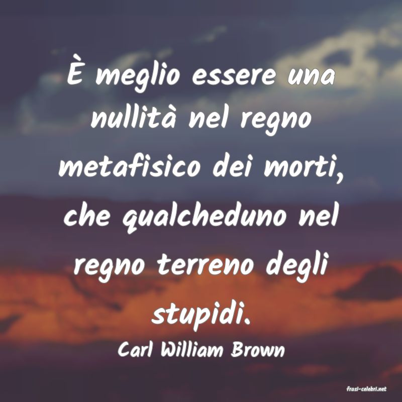 frasi di  Carl William Brown
