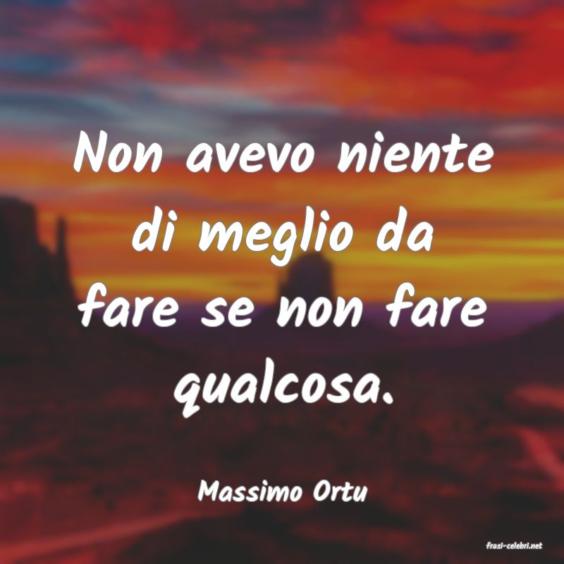 frasi di  Massimo Ortu
