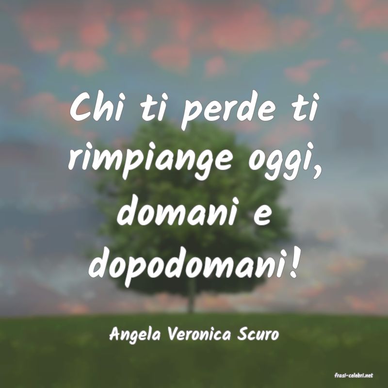 frasi di  Angela Veronica Scuro
