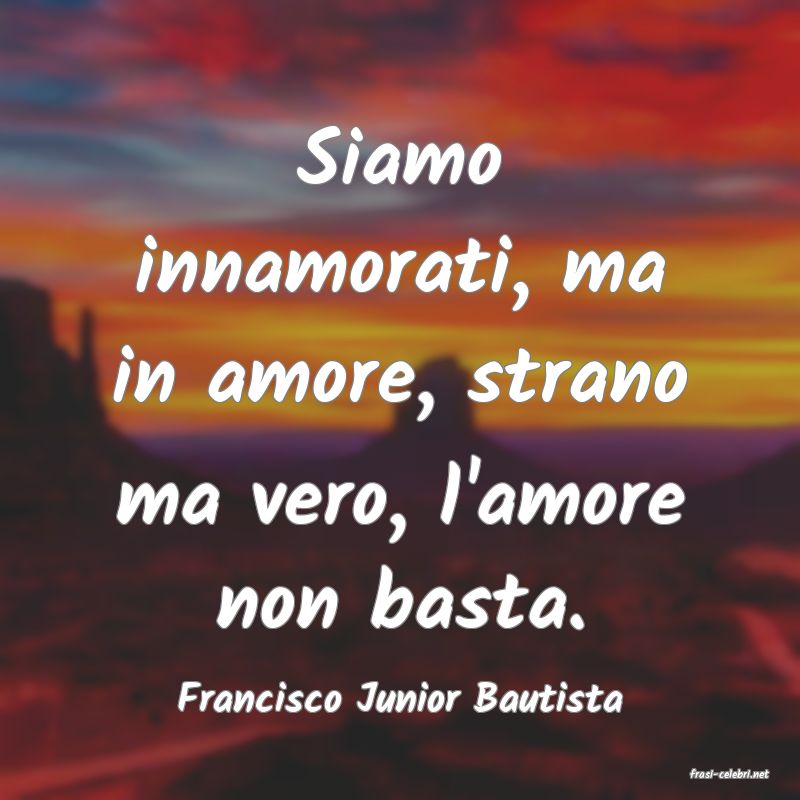 frasi di  Francisco Junior Bautista

