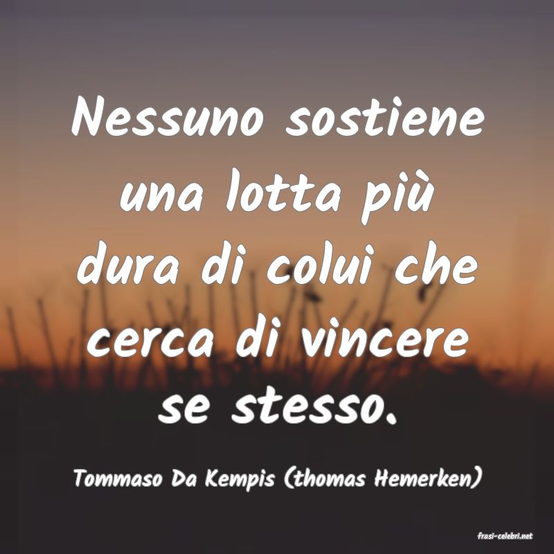 frasi di  Tommaso Da Kempis (thomas Hemerken)
