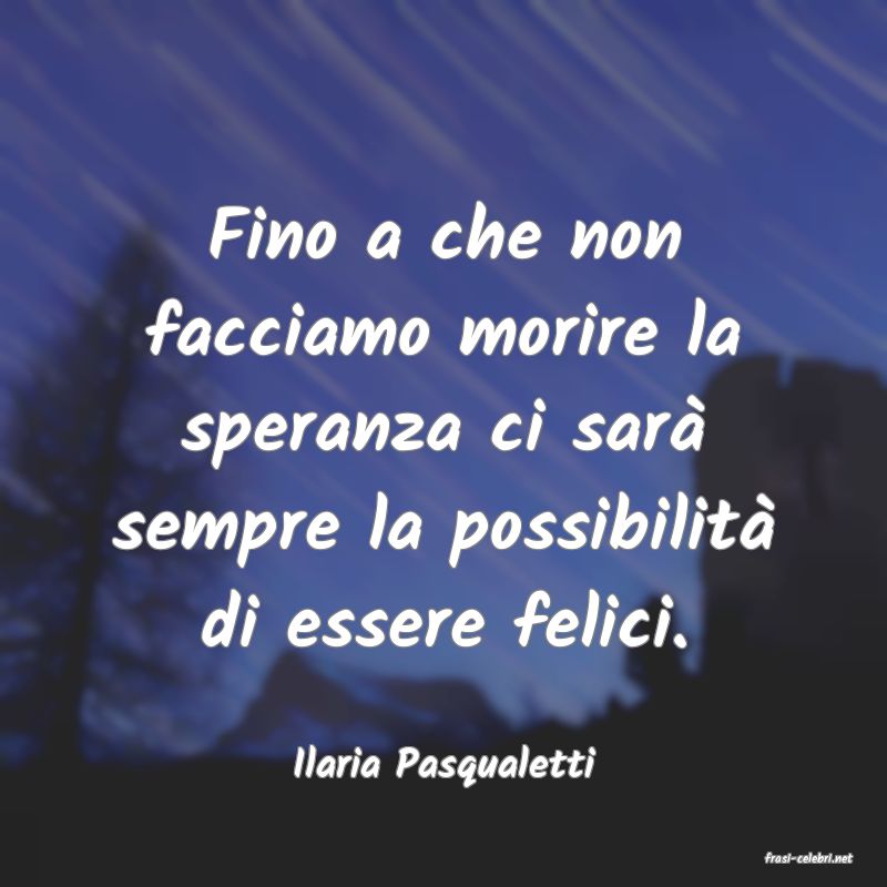 frasi di  Ilaria Pasqualetti
