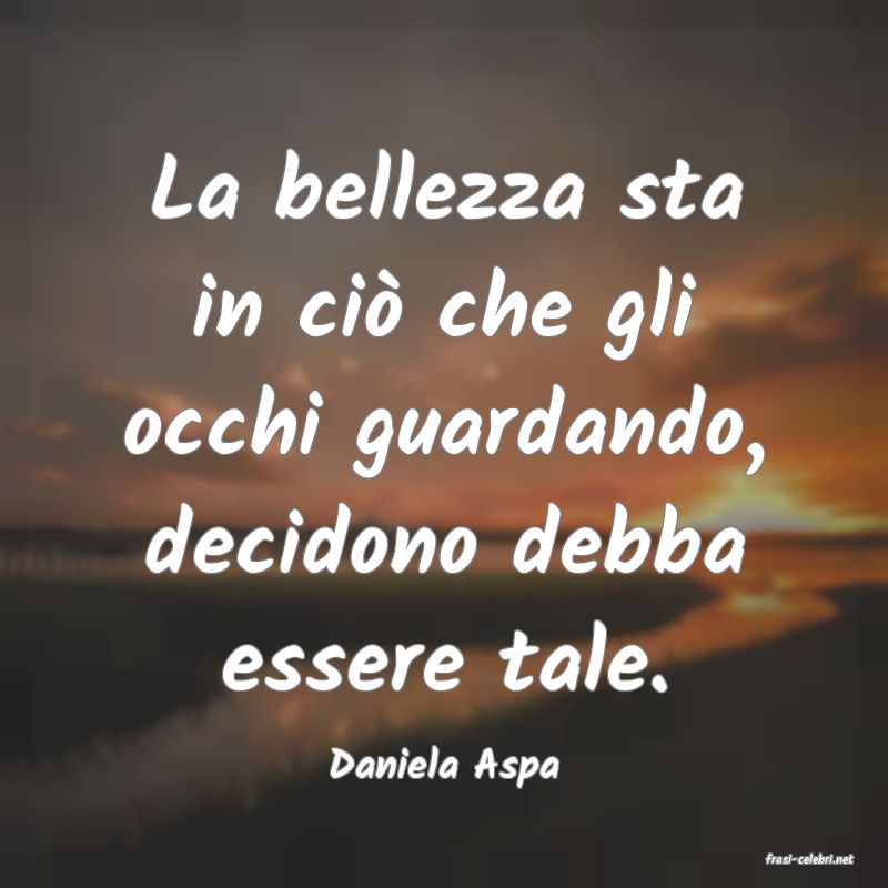 frasi di  Daniela Aspa
