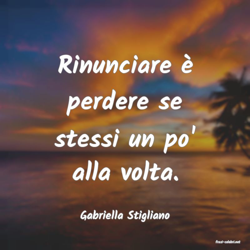 frasi di  Gabriella Stigliano
