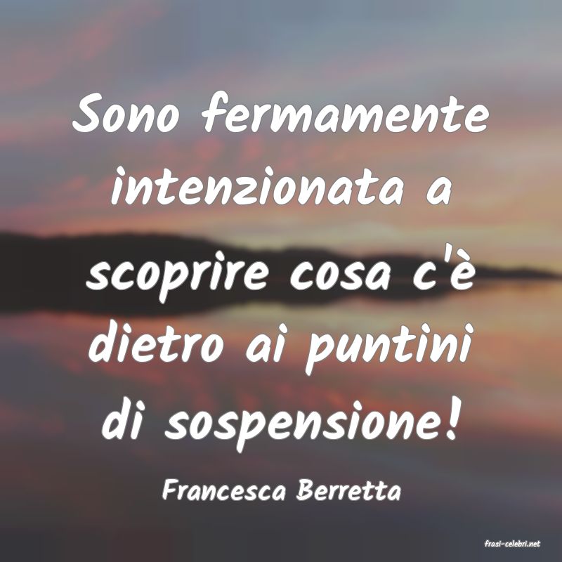 frasi di  Francesca Berretta
