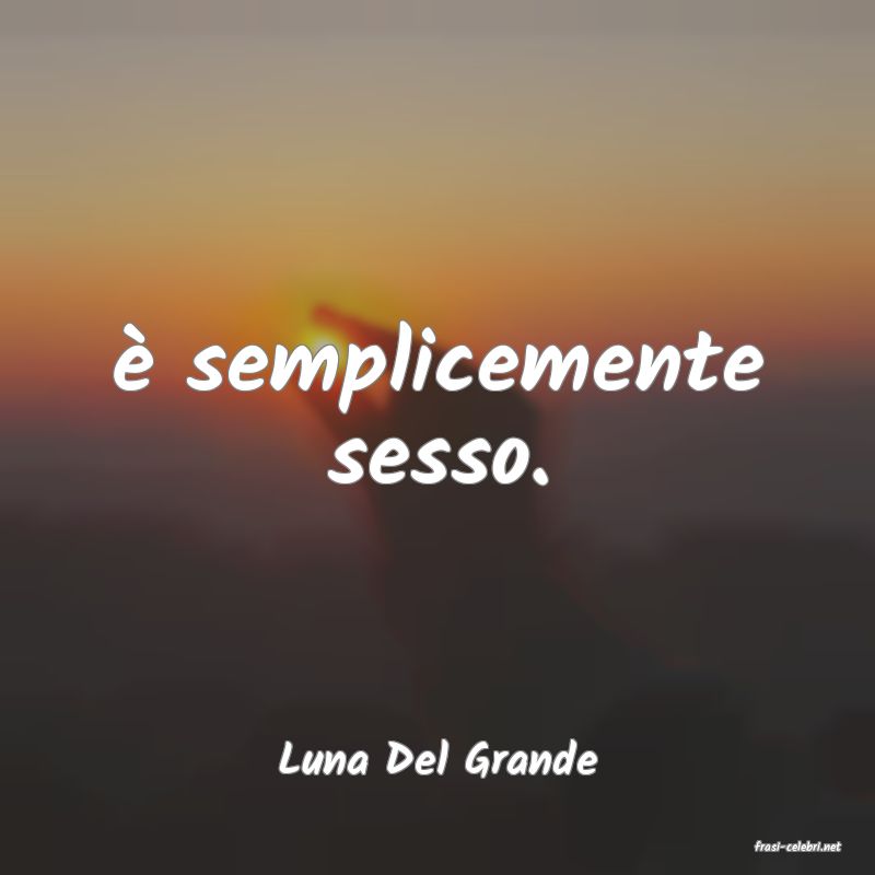 frasi di  Luna Del Grande
